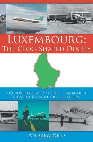 Cover for Andrew Reid · Luxembourg: The Clog-Shaped Duchy: A Chronological History of Luxembourg from the Celts to the Present Day (Pocketbok) (2005)