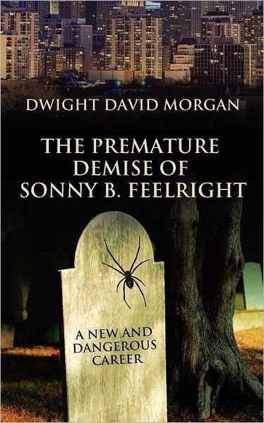 Cover for Dwight David Morgan · The Premature Demise of Sonny B. Feelright: a New and Dangerous Career (Paperback Book) (2012)