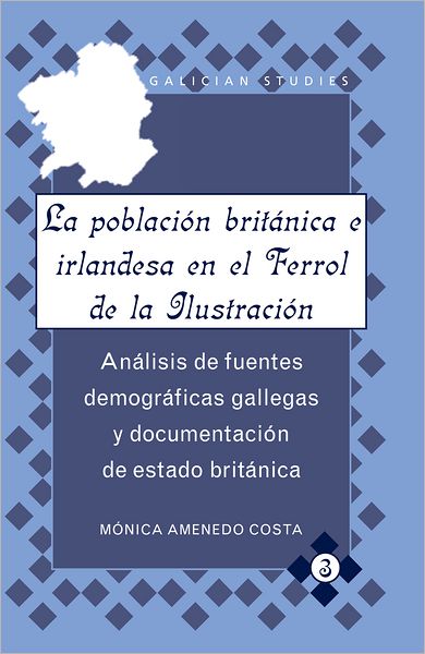 Cover for Monica Amenedo Costa · La Poblacion Britanica e Irlandesa en el Ferrol de la Ilustracion: Analisis de Fuentes Demograficas Gallegas y Documentacion de Estado Britanica - Galician Studies (Hardcover Book) (2012)