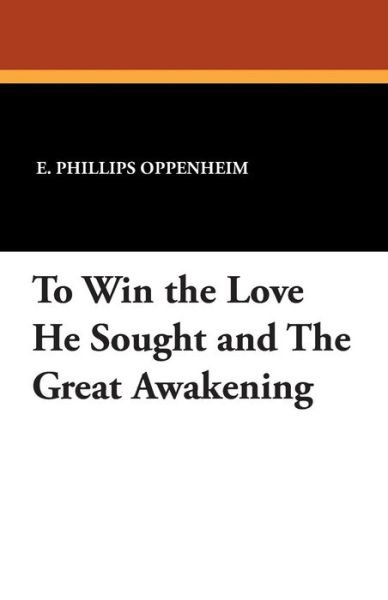Cover for E. Phillips Oppenheim · To Win the Love He Sought and the Great Awakening (Paperback Bog) (2013)