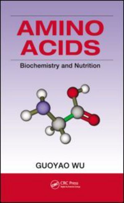 Cover for Wu, Guoyao (Texas A&amp;M University, College Station, USA) · Amino Acids: Biochemistry and Nutrition (Hardcover Book) (2013)
