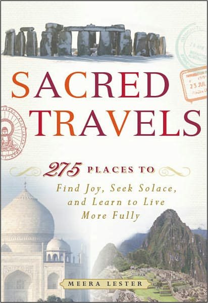 Cover for Meera Lester · Sacred Travels: 274 Places to Find Joy, Seek Solace, and Learn to Live More Fully (Pocketbok) (2011)