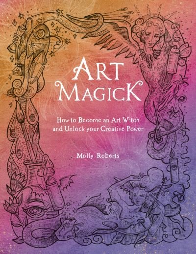 Art Magick: How to Become an Art Witch and Unlock Your Creative Power - Roberts, Molly (Author) - Boeken - David & Charles - 9781446308899 - 8 maart 2022