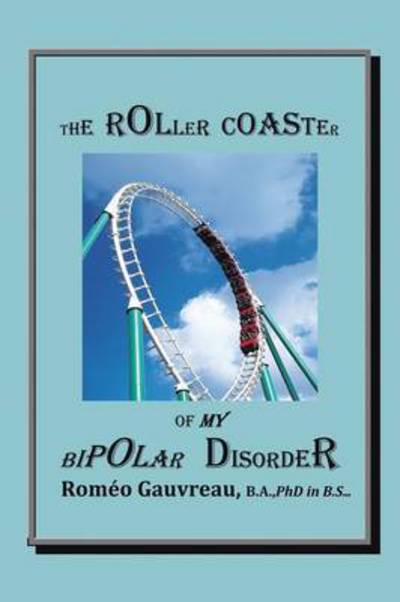 Cover for Gauvreau, B a Phd in B S, Romeo · The Roller Coaster of My Bipolar Disorder (Paperback Book) (2013)