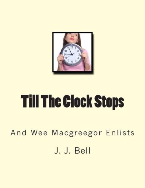 Cover for J J Bell · Till the Clock Stops: and Wee Macgreegor Enlists (Paperback Bog) (2011)