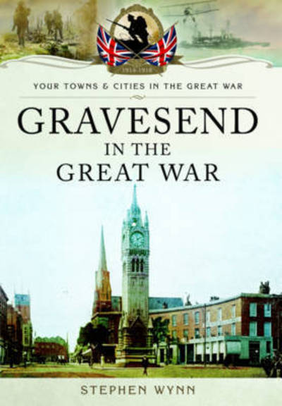 Cover for Stephen Wynn · Gravesend in the Great War (Paperback Book) (2016)