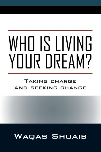 Cover for Waqas Shuaib · Who is Living Your Dream? Taking Charge and Seeking Change (Taschenbuch) (2017)