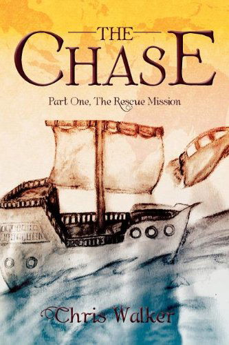The Chase: Part One, the Rescue Mission - Chris Walker - Books - Xlibris Corporation - 9781479700899 - September 1, 2012