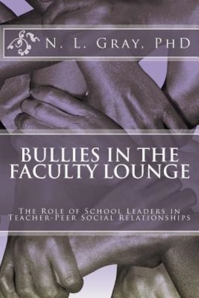 Cover for N L Gray Phd · Bullies in the Faculty Lounge (Paperback Book) (2016)
