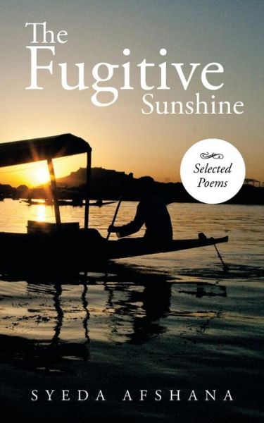 The Fugitive Sunshine: Selected Poems - Syeda Afshana - Books - Partridge Publishing - 9781482810899 - September 13, 2013