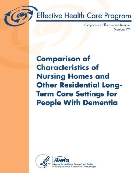 Cover for Agency for Healthcare Research and Quality · Comparison of Characteristics of Nursing Homes and Other Residential Long-term Care Settings for People with Dementia: Comparative Effectiveness Review Number 79 (Pocketbok) (2013)