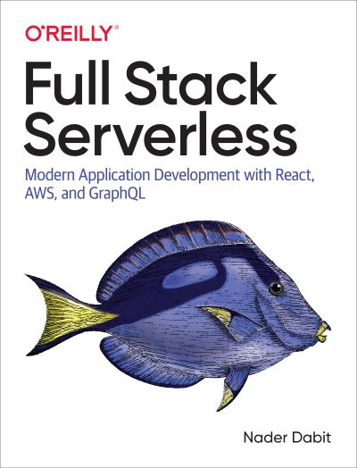 Cover for Nader Dabit · Full Stack Serverless: Modern Application Development with React, AWS, and GraphQL (Paperback Book) (2020)