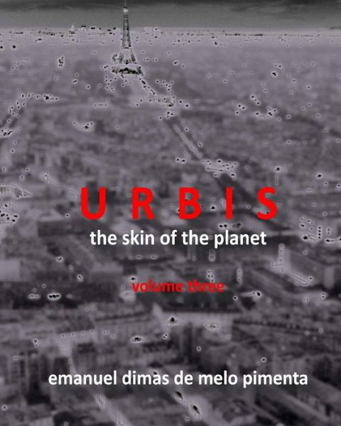 Urbis - the Skin of the Planet: Volume Three - Emanuel Dimas De Melo Pimenta - Books - CreateSpace Independent Publishing Platf - 9781492905899 - October 6, 2013