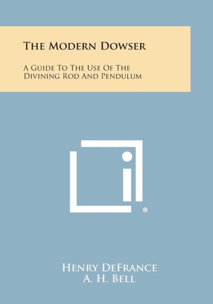 The Modern Dowser: a Guide to the Use of the Divining Rod and Pendulum - Henry Defrance - Books - Literary Licensing, LLC - 9781494026899 - October 27, 2013