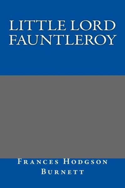 Little Lord Fauntleroy - Frances Hodgson Burnett - Books - Createspace - 9781494422899 - December 9, 2013