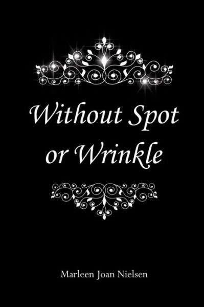 Without Spot or Wrinkle - Marleen Joan Nielsen - Bøger - Xulon Press - 9781498408899 - 8. oktober 2014