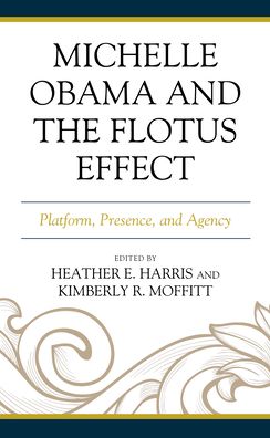 Cover for Heather E. Harris · Michelle Obama and the FLOTUS Effect: Platform, Presence, and Agency - Race, Representation, and American Political Institutions (Hardcover Book) (2019)