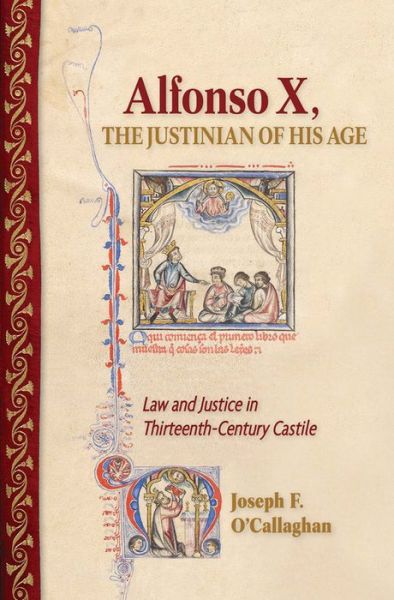 Cover for Joseph F. O'Callaghan · Alfonso X, the Justinian of His Age: Law and Justice in Thirteenth-Century Castile (Hardcover Book) (2019)