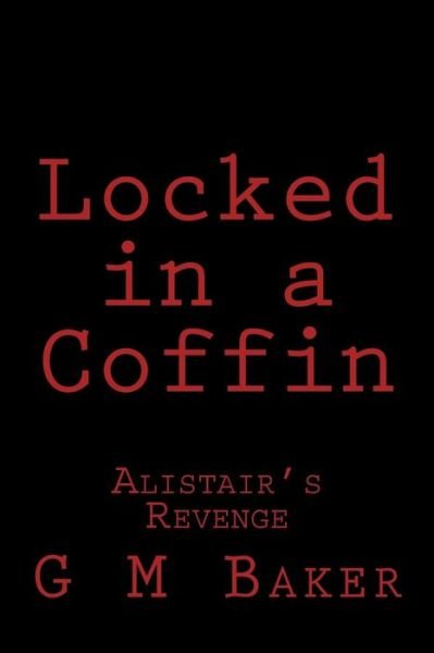 Cover for G M Baker · Locked in a Coffin: Alistair's Revenge (Paperback Book) (2015)