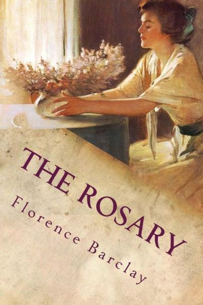 The Rosary - Florence L Barclay - Książki - Createspace - 9781515088899 - 15 lipca 2015