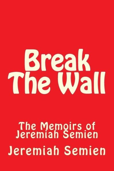 Cover for Jeremiah Semien · Break the Wall: the Memoirs of Jeremiah Semien (Paperback Book) (2015)