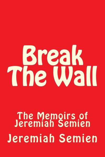 Cover for Jeremiah Semien · Break the Wall: the Memoirs of Jeremiah Semien (Paperback Book) (2015)