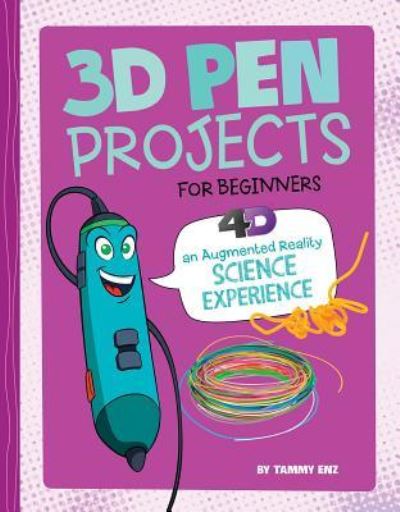 Cover for Tammy Laura Lynn Enz · 3D Pen Projects for Beginners : 4D An Augmented Reading Experience (Hardcover Book) (2018)