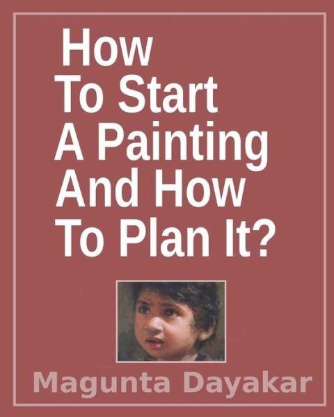 Cover for Magunta Dayakar · How To Start A Painting And How to Plan It ? (Paperback Book) (2017)
