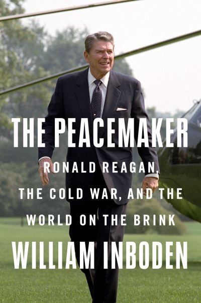 The Peacemaker: Ronald Reagan in the White House and the World - William Inboden - Libros - Penguin Putnam Inc - 9781524745899 - 15 de noviembre de 2022