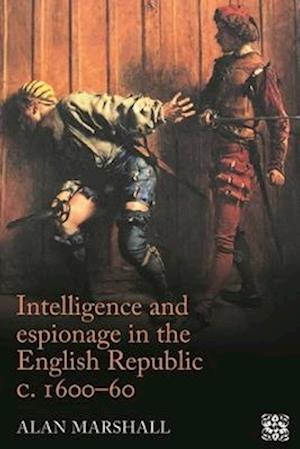 Cover for Alan Marshall · Intelligence and Espionage in the English Republic c. 1600–60 - Politics, Culture and Society in Early Modern Britain (Hardcover Book) (2023)