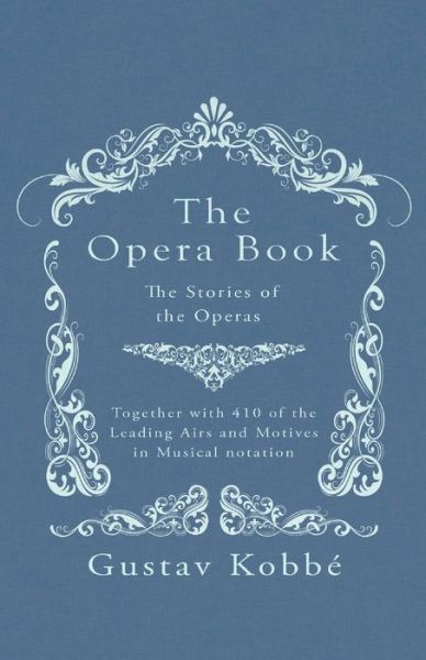 Cover for Gustav Kobbe · The Opera Book - The Stories of the Operas, Together with 410 of the Leading Airs and Motives in Musical notation (Paperback Book) (2018)