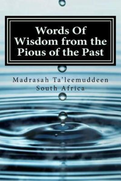 Words of Wisdom from the Pious of the Past - Madrasah Ta'leemuddeen South Africa - Books - Createspace Independent Publishing Platf - 9781540598899 - November 24, 2016