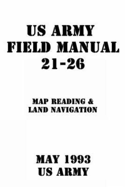 US Army Field Manual 21-26 Map Reading & Land Navigation - Us Army - Livros - Createspace Independent Publishing Platf - 9781544602899 - 14 de março de 2017