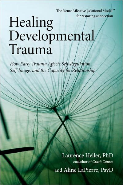 Healing Developmental Trauma: How Early Trauma Affects Self-Regulation, Self-Image, and the Capacity for Relationship - Laurence Heller - Książki - North Atlantic Books,U.S. - 9781583944899 - 25 września 2012