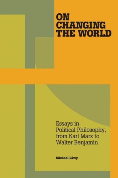 Cover for Michael Lowy · On Changing The World: Essays in Political Philosophy, from Karl Marx to Walter Benjamin (Paperback Book) [Revised edition] (2013)