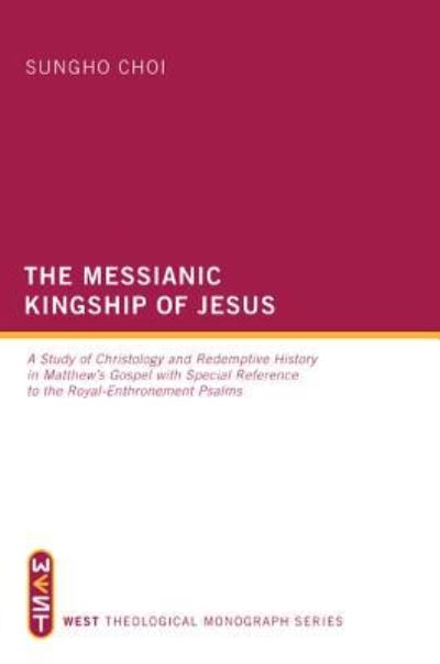 Cover for Sungho Choi · The Messianic Kingship of Jesus: A Study of Christology and Redemptive History in Matthew's Gospel with Special Reference to the Royal-Enthronement Ps (Paperback Book) (2011)