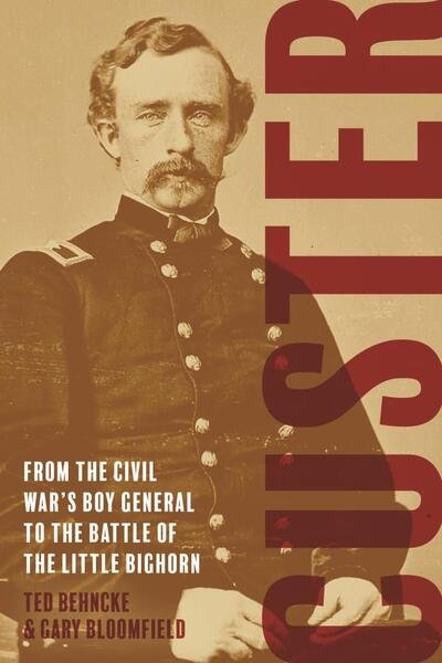 Cover for Ted Behncke · Custer: From the Civil War's Boy General to the Battle of the Little Bighorn (Hardcover Book) (2020)