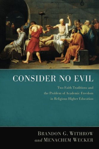 Consider No Evil: Two Faith Traditions and the Problem of Academic Freedom in Religious Higher Education - Brandon G. Withrow - Books - Cascade Books - 9781620324899 - July 10, 2014