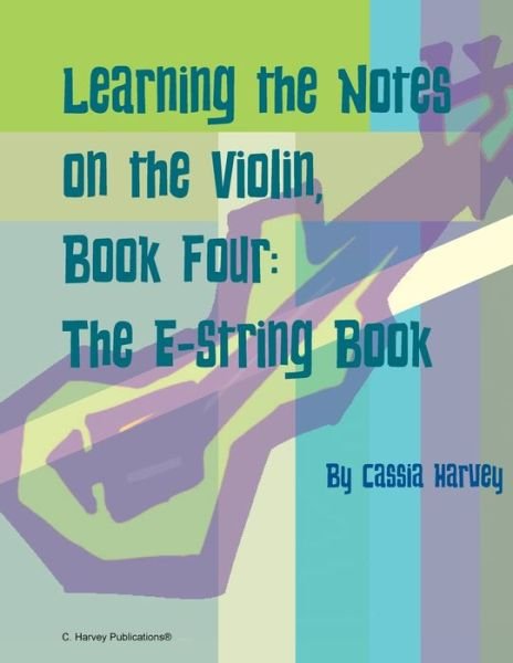 Cover for Cassia Harvey · Learning the Notes on the Violin, Book Four, The E-String Book (Taschenbuch) (2022)