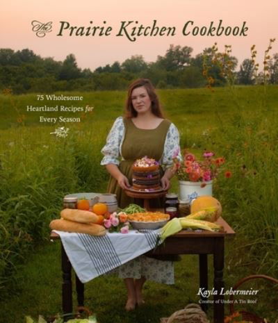 Cover for Kayla Lobermeier · The Prairie Kitchen Cookbook: 75 Wholesome Heartland Recipes for Every Season (Paperback Book) (2023)