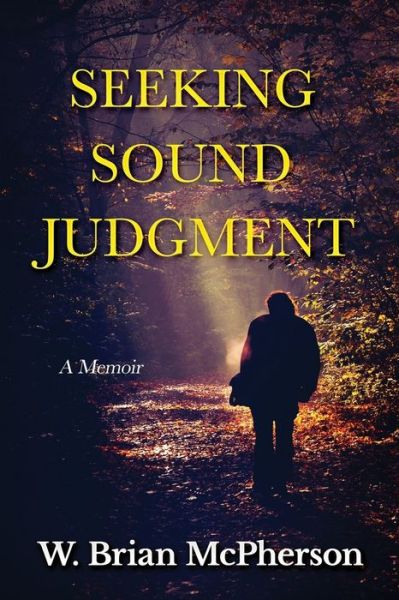 Seeking Sound Judgment - W Brian McPherson - Książki - Year of the Book Press - 9781646490899 - 10 lipca 2020