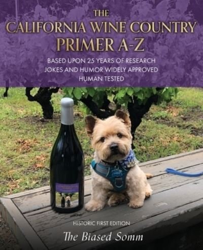 Cover for The Biased Somm · The California Wine Country Primer A-Z: Based Upon 25 Years of Research Jokes and Humor Widely Approved Human Tested Historic First Edition (Paperback Book) (2021)