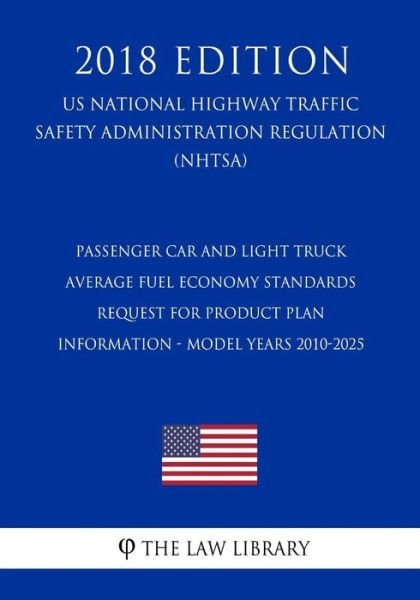 Passenger Car and Light Truck Average Fuel Economy Standards - Request for Product Plan Information - Model Years 2010-2025 - The Law Library - Books - Createspace Independent Publishing Platf - 9781729858899 - November 26, 2018