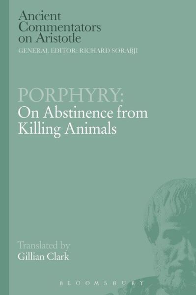 Porphyry: On Abstinence from Killing Animals - Ancient Commentators on Aristotle - G. Clarke - Books - Bloomsbury Publishing PLC - 9781780938899 - April 10, 2014