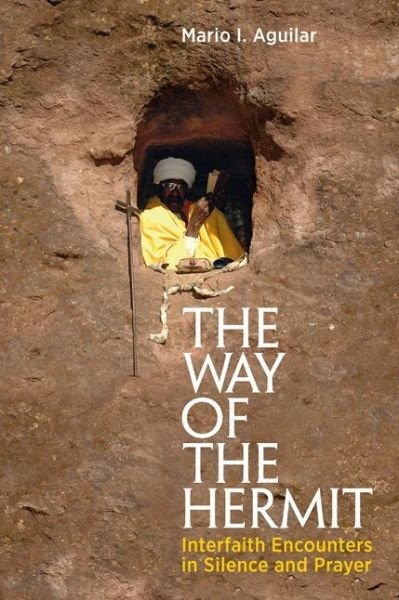 The Way of the Hermit: Interfaith Encounters in Silence and Prayer - Mario I. Aguilar - Livres - Jessica Kingsley Publishers - 9781785920899 - 21 mars 2017