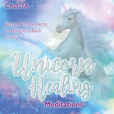 Cover for Calista · Unicorn Healing Meditations: Sacred Attunements to Bring You Back to You (Audiobook (CD)) [Unabridged edition] (2018)