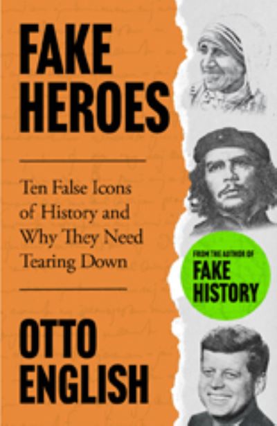 Cover for Otto English · Fake Heroes: Ten False Icons and How they Altered the Course of History (Hardcover Book) (2023)