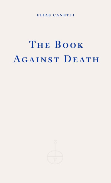 The Book Against Death - Elias Canetti - Kirjat - Fitzcarraldo Editions - 9781804270899 - torstai 6. kesäkuuta 2024