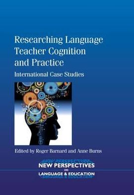 Cover for Roger Barnard · Researching Language Teacher Cognition and Practice: International Case Studies - New Perspectives on Language and Education (Paperback Book) (2012)