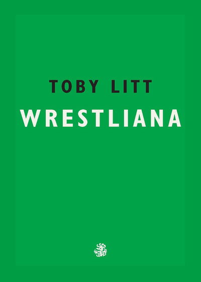 Cover for Toby Litt · Wrestliana (Paperback Book) (2018)